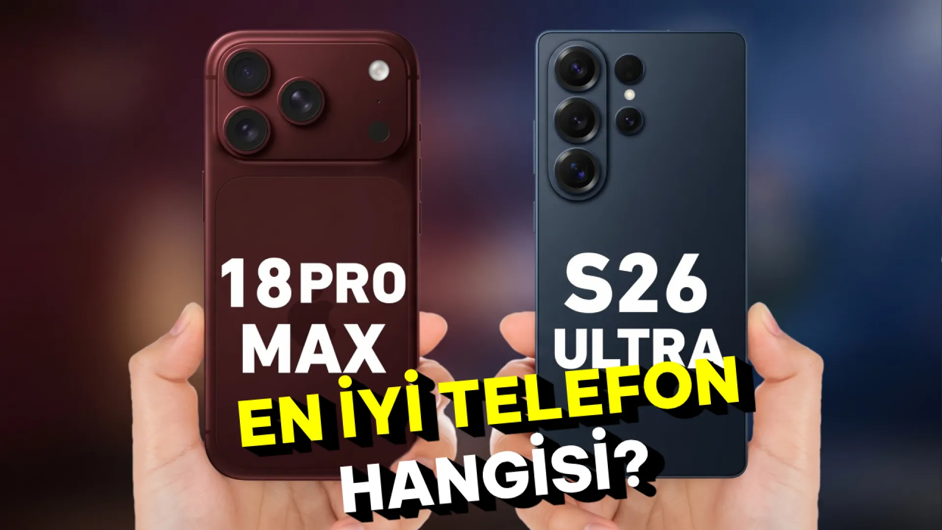 iPhone 18 Pro Max vs Samsung Galaxy S26 Ultra karşılaştırması: Hangisi daha iyi?
