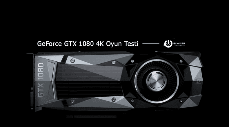 NVIDIA GeForce GTX 1080 4K Oyun Testi ve Benchmark