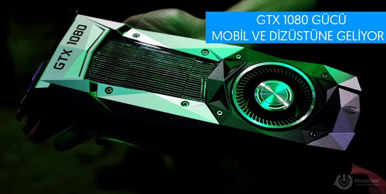 Artık Dizüstü ve Mobilde GeForce GTX 1080 ve 1070 Serileri Olacak