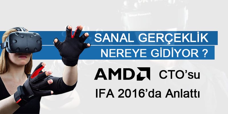 AMD CTO'su ve Başkan Yardımcısı IFA 2016'da Sanal Gerçekliğin Geleceğini Anlattı