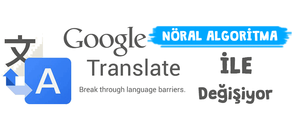 Google Translate cümleleri artık Nöral Algoritma ile çevirecek