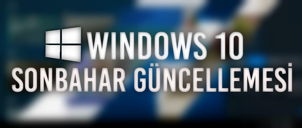 Windows Sonbahar Güncellemesi'nde Çıkacak Özellikler