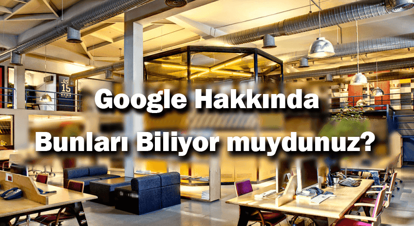 Google Hakkında Az Bilinenler