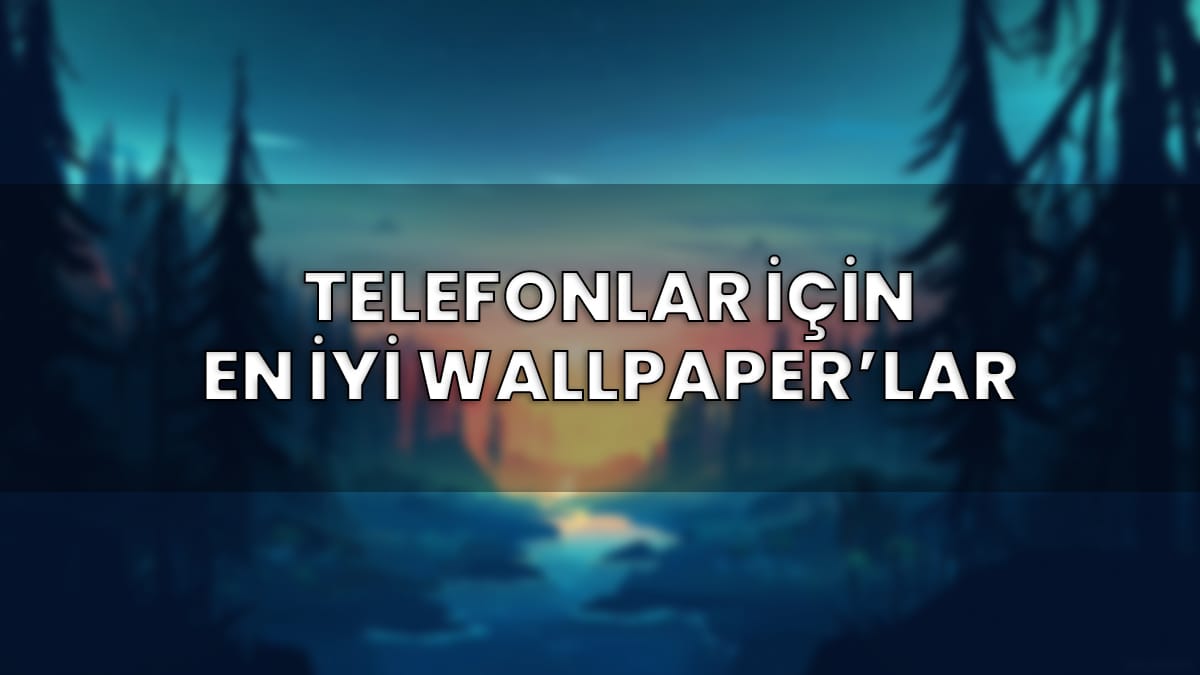 Telefonlar İçin En İyi Wallpaper'lar