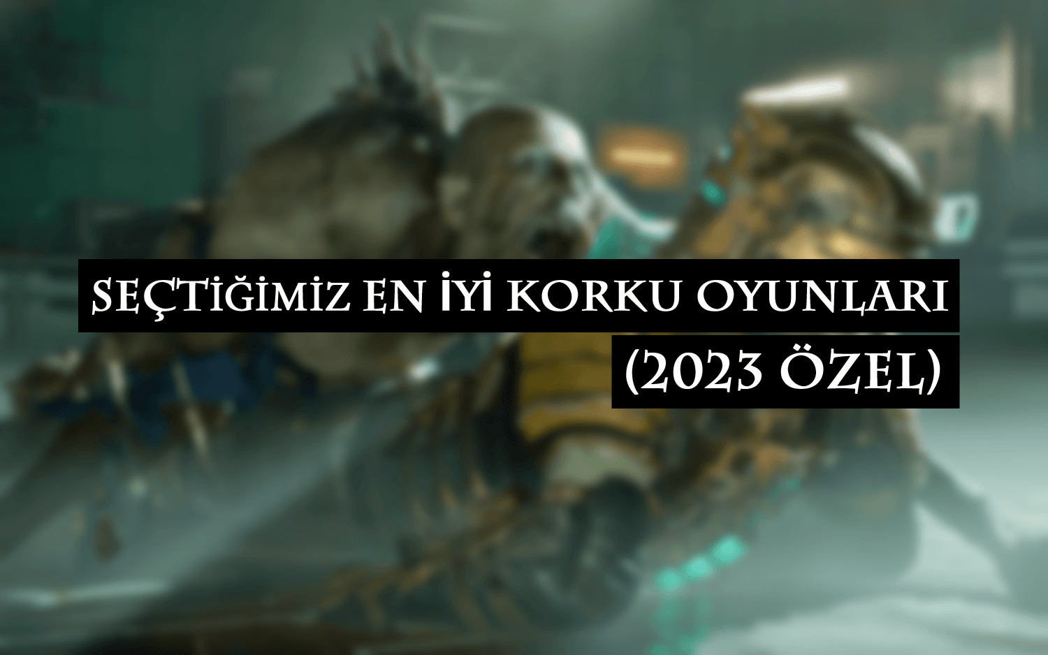 Seçtiğimiz Güncel En İyi Korku Oyunları 2023