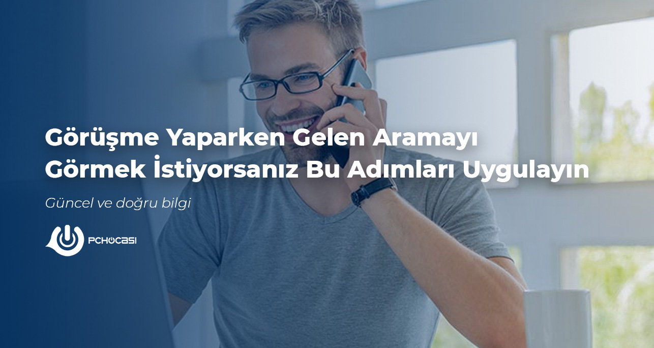 Görüşme Yaparken Gelen Aramayı Görmek İstiyorsanız Bu Adımları Uygulayın