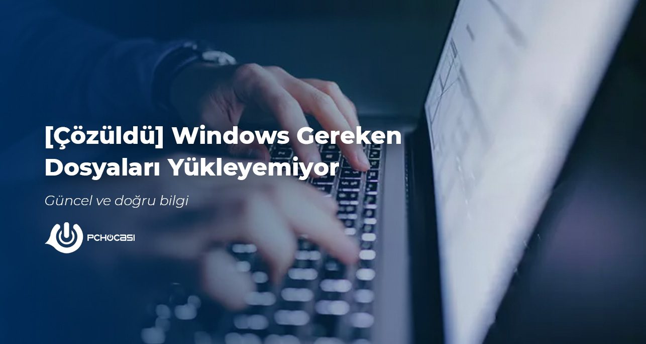 [Çözüldü] Windows Gereken Dosyaları Yükleyemiyor