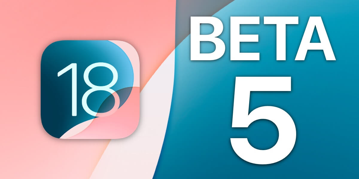 iOS 18 Beta 5 Sürümü Yayınlandı Yeni Özellikler Neler?