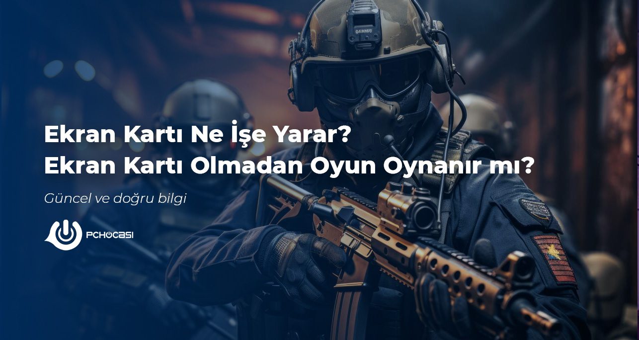 Ekran Kartı Ne İşe Yarar? Ekran Kartı Olmadan Oyun Oynanır mı?
