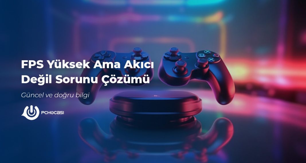 FPS Yüksek Ama Akıcı Değil Sorunu Çözümü